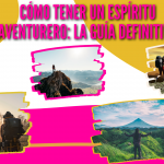 Cómo tener un espíritu aventurero: la guía definitiva.