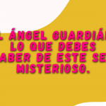 El Ángel guardián, lo que debes saber de este ser misterioso.